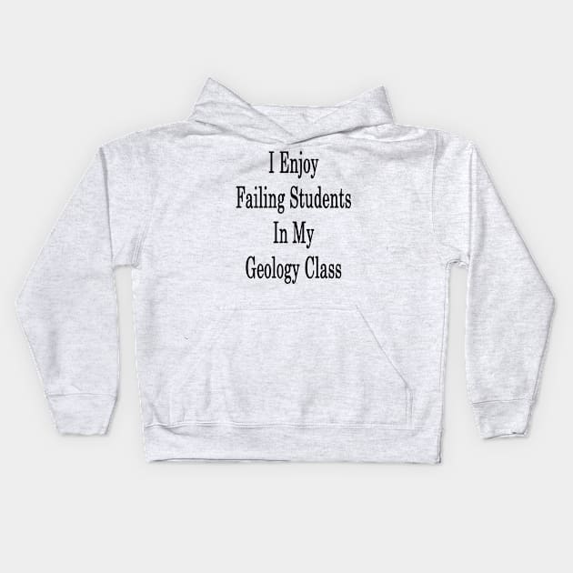 I Enjoy Failing Students In My Geology Class Kids Hoodie by supernova23